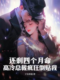 还剩四个月命，高冷总裁疯狂倒贴我