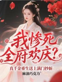 我惨死全府欢庆？真千金重生送上满门抄斩