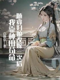 随寡妇娘改嫁三次后，我靠种田苟命