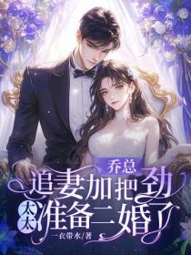 乔总追妻加把劲，太太准备二婚了！