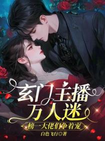玄门主播万人迷，榜一大佬们争着宠