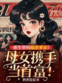 重生带妈踹渣爹家！母女携手当首富！