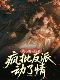 读心炮灰娇妻，疯批反派动了情