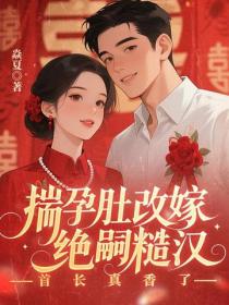 揣孕肚改嫁绝嗣糙汉，首长真香了