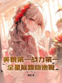 美貌第一战力第一，全星际跪吻她靴