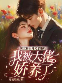 男友和白月光求婚后，我被大佬娇养了