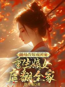 随母改嫁成团宠，重生嫡女虐翻全家