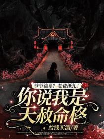 爷爷盗墓？老爸纸扎！你说我是天赦命格？