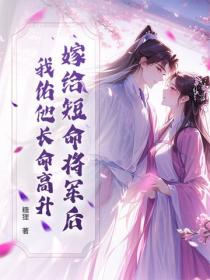 嫁给短命将军后，我佑他长命高升