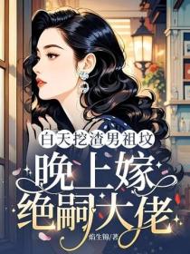 白天挖渣男祖坟，晚上嫁绝嗣大佬
