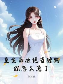 重生后拒绝当舔狗，你怎么急了？