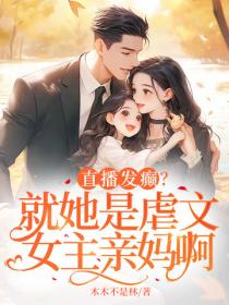 直播发癫？就她是虐文女主亲妈啊