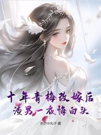 十年青梅改嫁后，渣男一夜悔白头