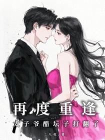 再度重逢，太子爷醋坛子打翻了