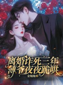 离婚诈死三年，薄爷夜夜跪哄