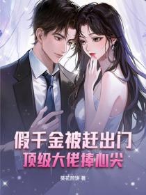 假千金被赶出门，顶级大佬捧心尖