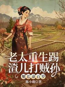 老太重生踢渣儿打贼孙她长命百岁