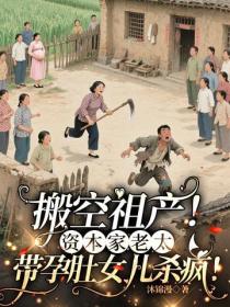 搬空祖产！资本家老太带孕肚女儿杀疯！