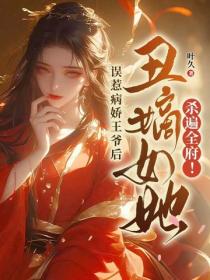 误惹病娇王爷后，丑嫡女她杀遍全府！