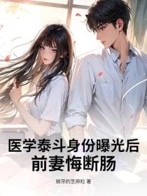 医学泰斗身份曝光后，前妻悔断肠