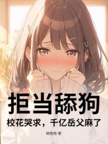 拒当舔狗！校花哭求，千亿岳父麻了
