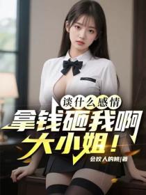 谈什么感情，拿钱砸我啊大小姐！