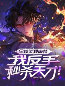 全校笑我废柴，我反手秒杀天才！