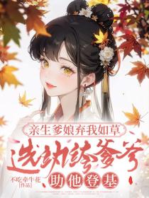 亲生爹娘弃我如草，选纨绔爹爹助他登基