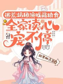 逃荒：奶团演戏藏粮食，全家读心宠不停