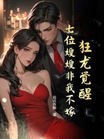 狂龙觉醒，七位嫂嫂非我不嫁