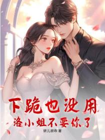 下跪也没用，洛小姐不要你了