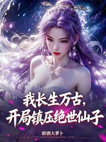 我长生万古，开局镇压绝世仙子