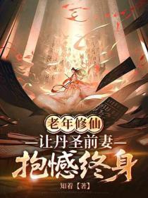 老年修仙，让丹圣前妻抱憾终身