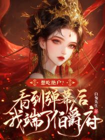 想吃绝户？看到弹幕后我端了伯爵府