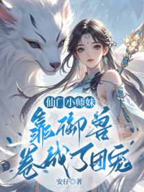 仙门小师妹，靠御兽卷成了团宠