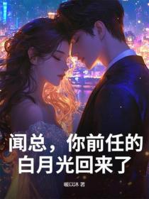 闻总，你前任的白月光回来了