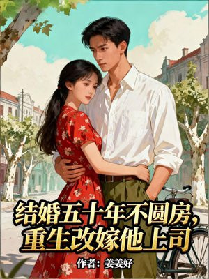 军婚五十年不圆房，重生改嫁他上司