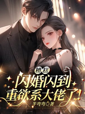 糟糕，闪婚闪到重欲系大佬了！