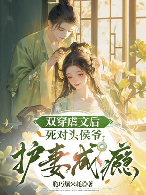 双穿虐文后，死对头侯爷护妻成瘾