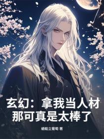 玄幻：拿我当人材？那可真是太棒了！