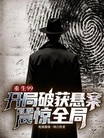 重生99：开局破获悬案，震惊全局