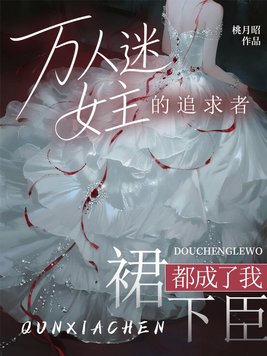 万人迷女主的追求者，都成了我裙下臣