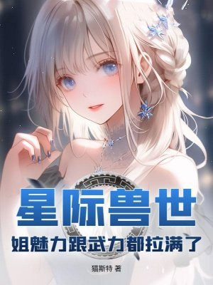 星际兽世：姐魅力跟武力都拉满了