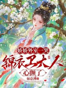 娇娇外室一哭，锦衣卫大人心颤了