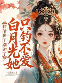 侯爷世子别跪了，白月光她只钓不爱