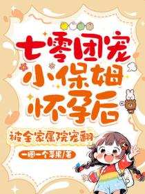七零团宠小保姆怀孕后，被全家属院宠翻