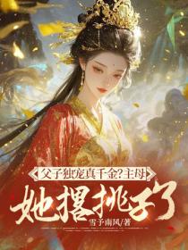 父子独宠真千金？主母她撂挑子了！