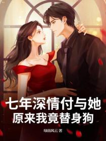 七年深情付与她，原来我竟替身狗