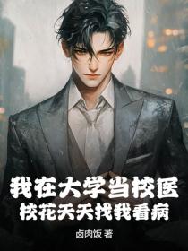 我在大学当校医，校花天天找我看病
