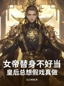 女帝替身不好当，皇后总想假戏真做